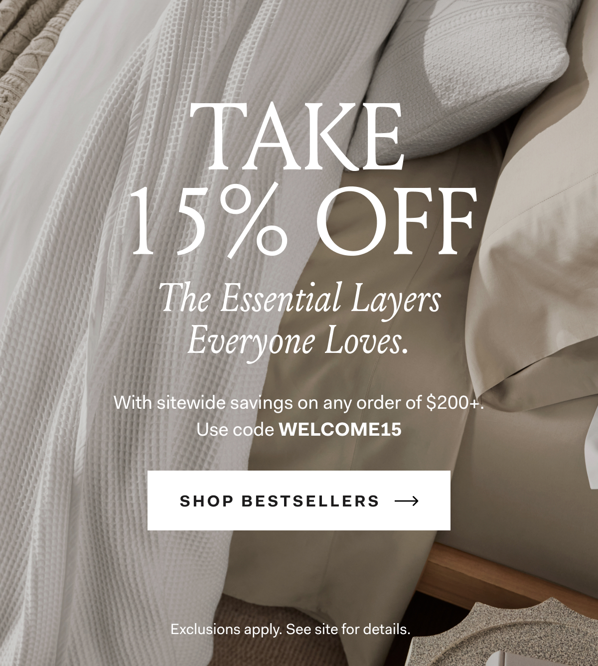 Take 15% Off The Essential Layers Everyone Loves. With sitewide savings on any order of $200+. Use code WELCOME15 Shop Bestsellers Exclusions Apply. See site for details.