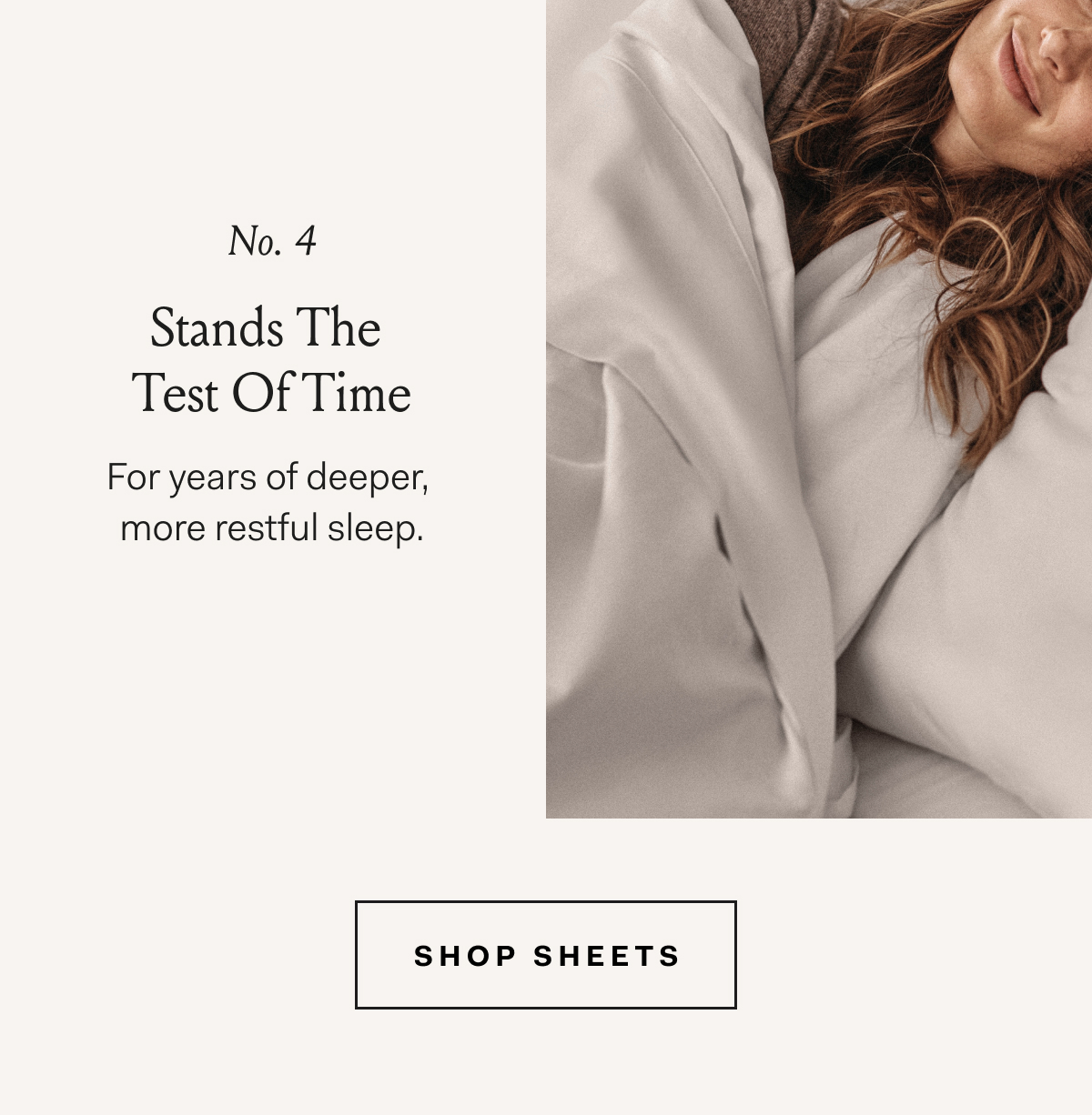 No. 4 Stands The Test Of Time For years of deeper, more restful sleep. Shop Sheet Sets