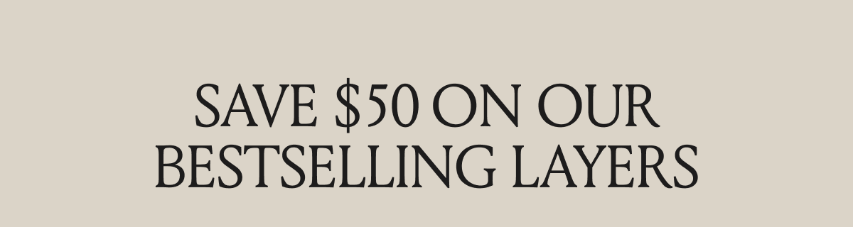 Save $50 On Our Bestselling Layers