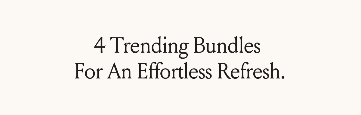 4 Trending Bundles For An Effortless Refrsh.