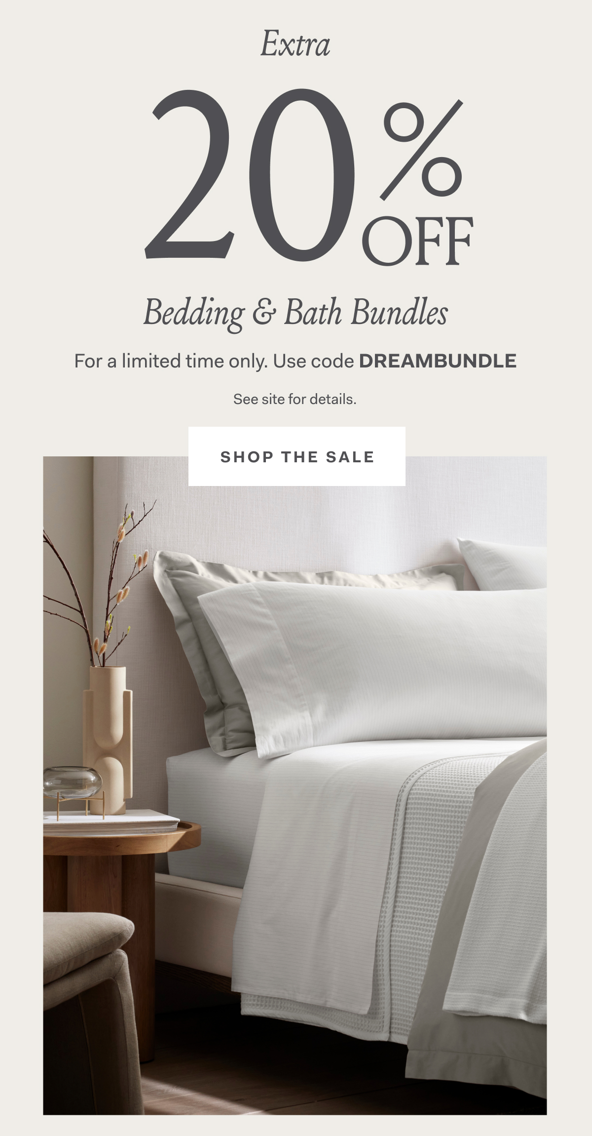 EXTRA 20% OFF Bedding & Bath Bundles Only for a limited time. Use code DREAMBUNDLE Shop The Sale See site for details.
