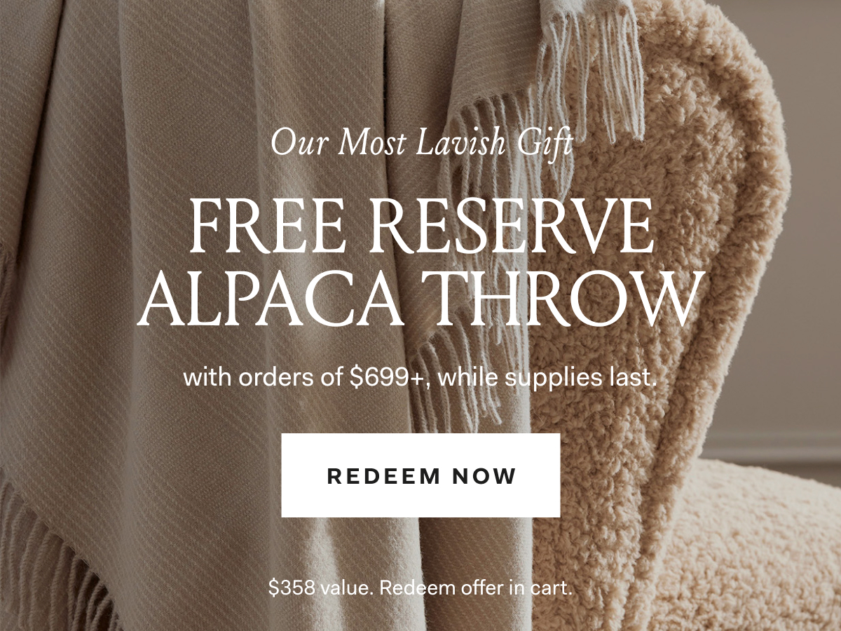 Almost Gone! Free Reserve Alpaca Throw with orders of $699+, while supplies last. Redeem Now $358 value. Redeem offer in cart. 