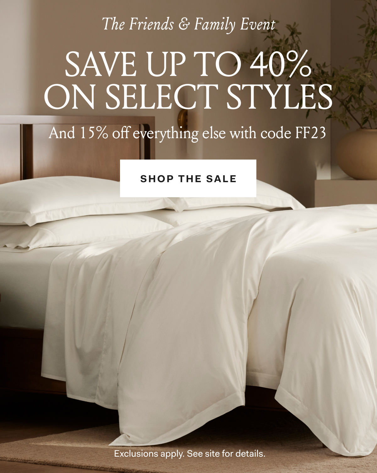 The Friends & Family Event Save Up To 40% On Select Styles And 15% off everything else with code FF23 Shop Now Exclusions apply. See site for details.