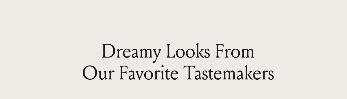  Dreamy Looks From Our Favorite Tastemakers