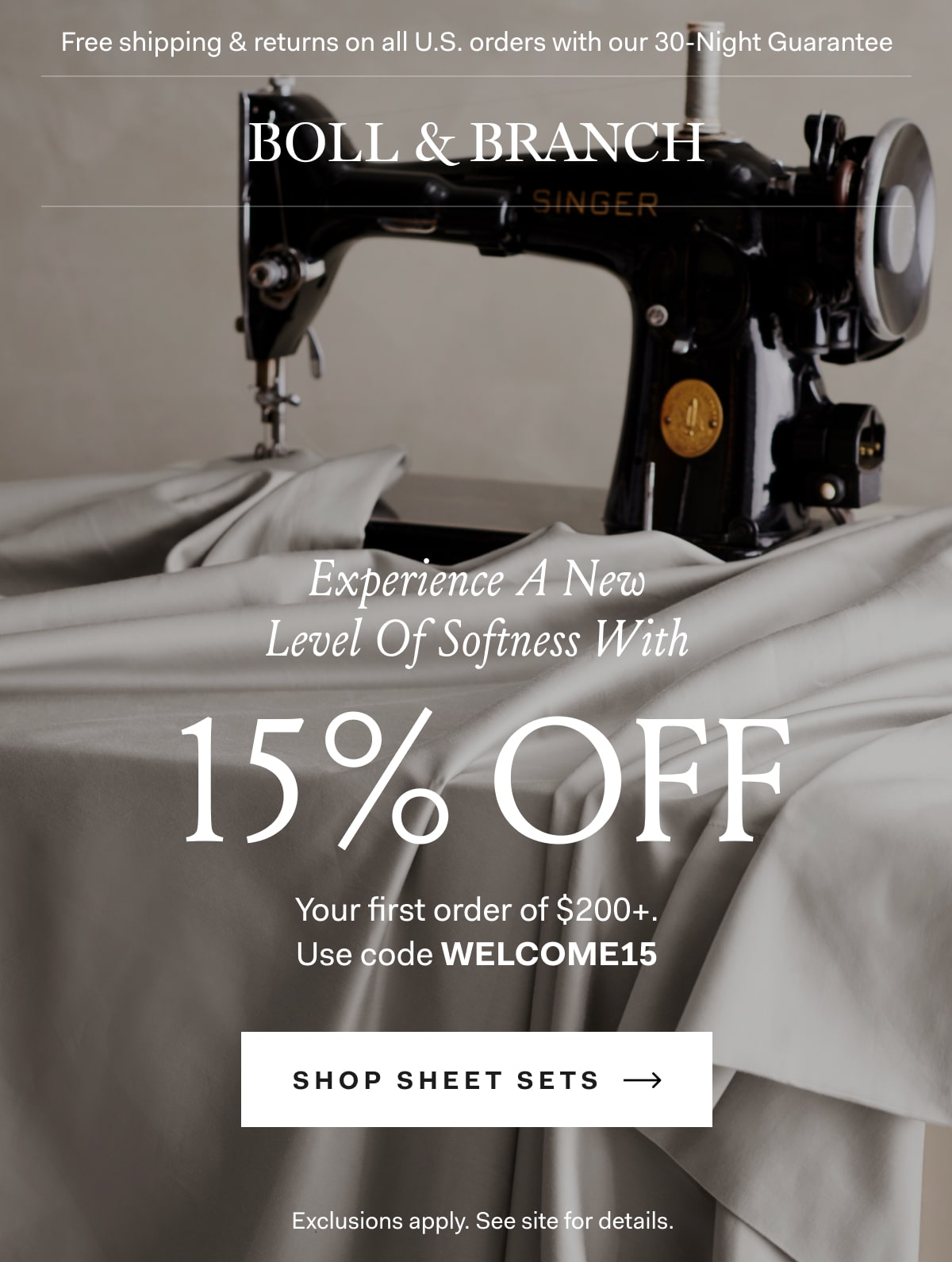 Free shipping & returns on all U.S. orders with our 30-Night Guarantee | BOLL & BRANCH | Experience A New Level Of Softness With 15% OFF Your first order of $200+. Use code WELCOME15 Shop Sheet Sets → Exclusions apply. See site for details.