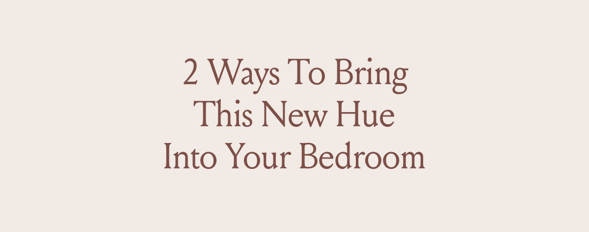 2 Ways To Bring This New Hue Into Your Bedroom 