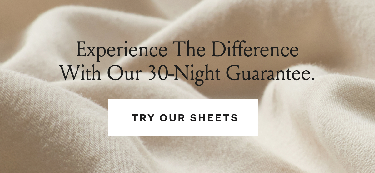 Experience The Difference With Our 30-Night Guarantee. Try Our Sheets 