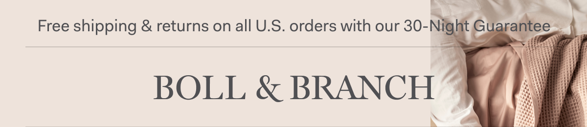 Free shipping & returns on all U.S. orders with our 30-Night Guarantee BOLL & BRANCH