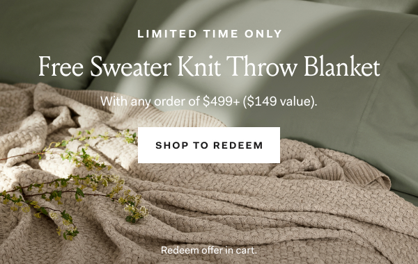 Limited Time Only Free Sweater Knit Throw Blanket With any order of $499+ ($149 value). SHOP NOW Redeem offer in cart.
