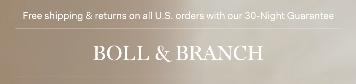 Free shipping & returns on all U.S. orders with our 30-Night Guarantee BOLL & BRANCH