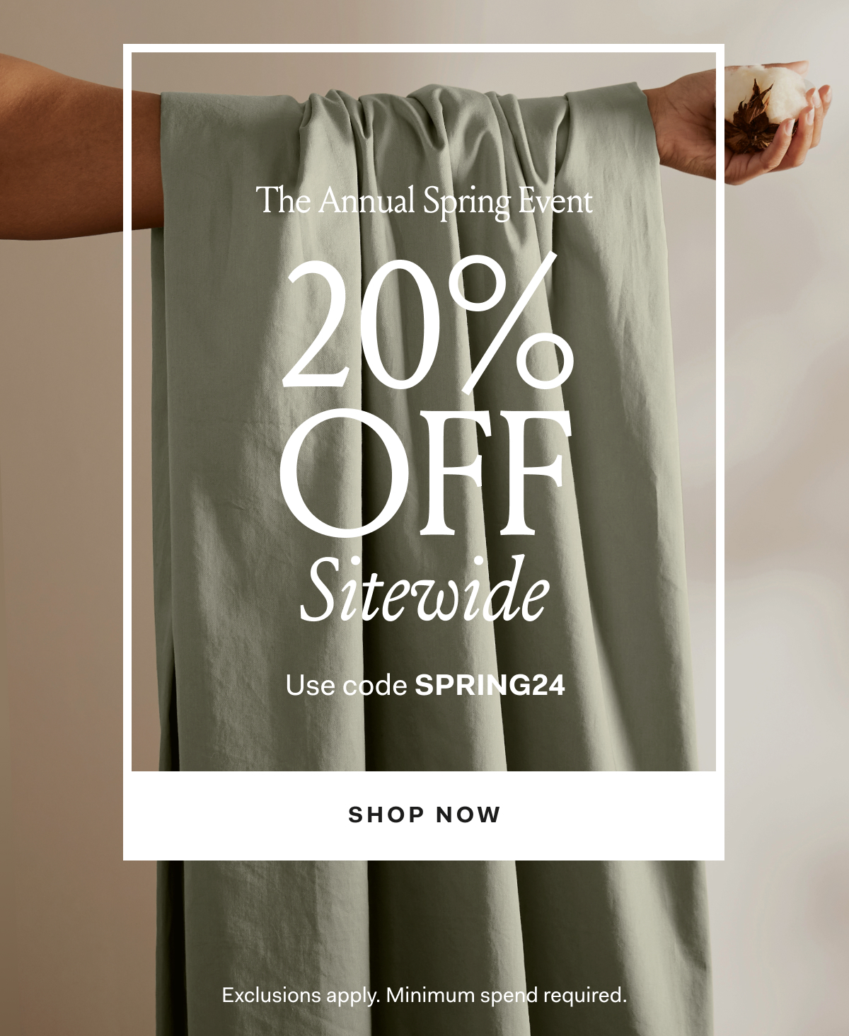 The Annual Spring Event 20% OFF Sitewide Use code SPRING24 SHOP NOW
