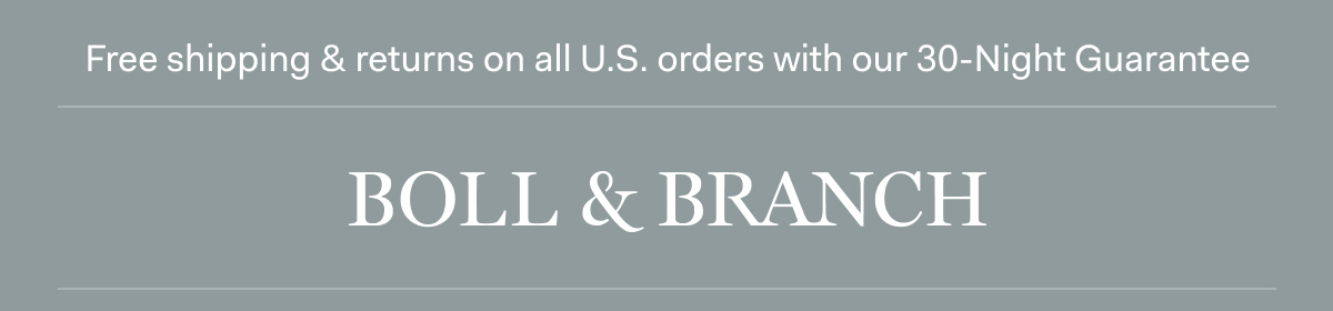 Free shipping & returns on all U.S. orders with our 30-Night Guarantee BOLL & BRANCH 