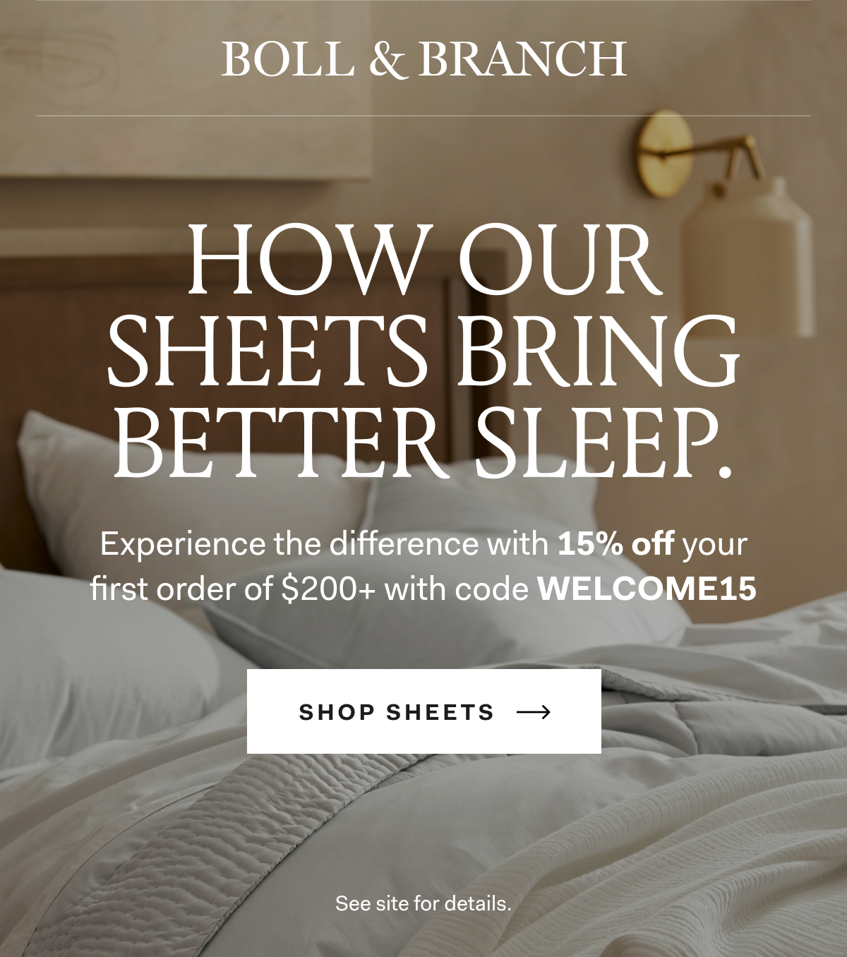 HOW OUR SHEETS BRING BETTER SLEEP. Experience the difference with 15% off your first order of $200+ with code WELCOME15 SHOP SHEETS See site for details