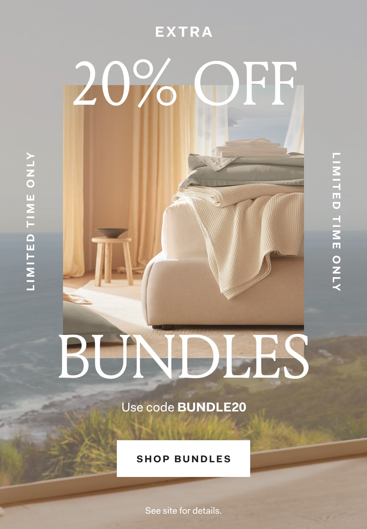 EXTRA 20% OFF BUNDLES LIMITED TIME ONLY USE CODE BUNDLE20 SHOP BUNDLES See site for details