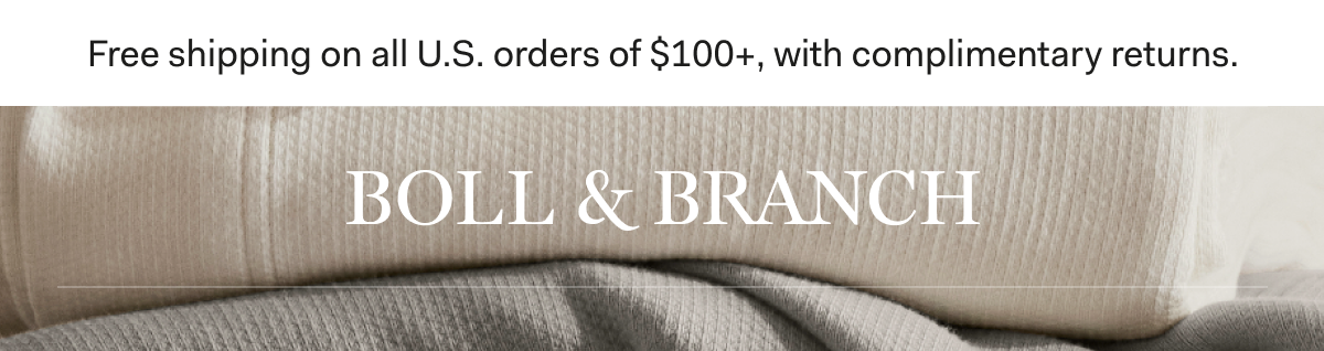 Free shipping on all U.S. orders of $100+, with complimentary returns BOLL & BRANCH