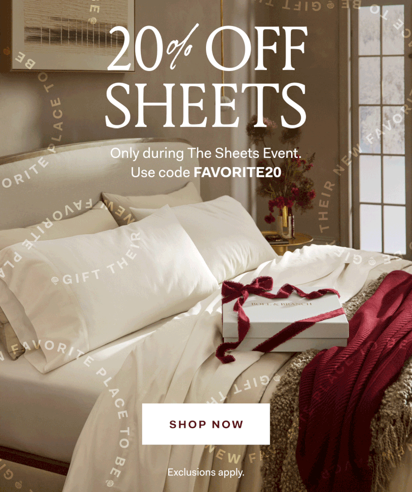 THE SHEETS EVENT 20% OFF The softest sheets, duvets, & bundles Use code FAVORITE20 Shop Now Exclusions apply. 