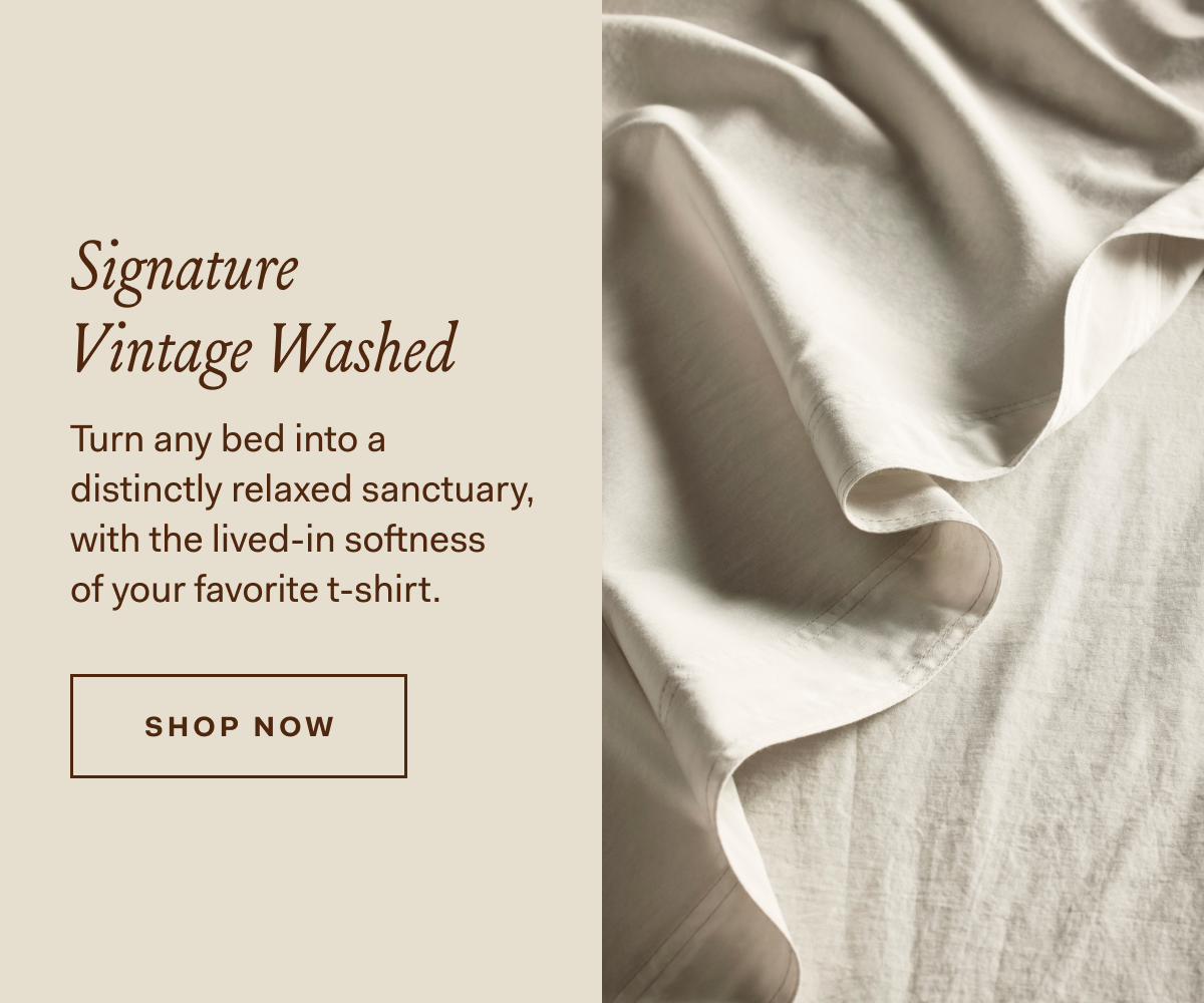 Signature Vintage Washed Turn any bed into a distinctly relaxed sanctuar with the lived-in softness of your favorite t-shirt.