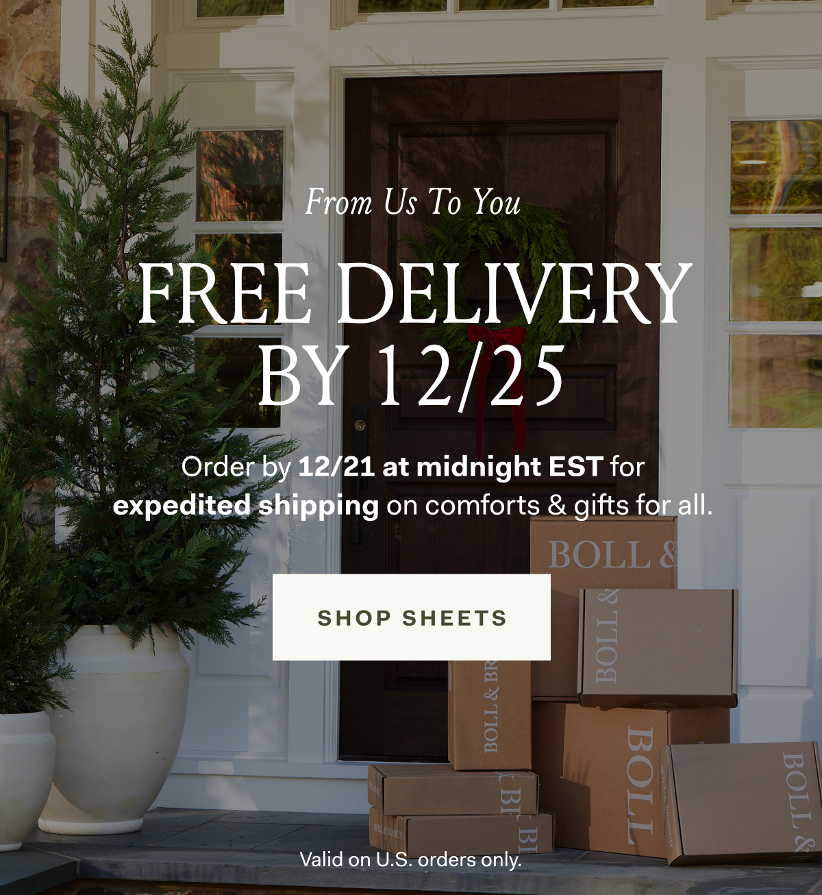 From Us to You FREE DELIVERY BY 12/25 Order by 12/21 at midnight EST for expedited shipping on comforts & gifts for all. SHOP SHEETS Valid on U.S. orders only