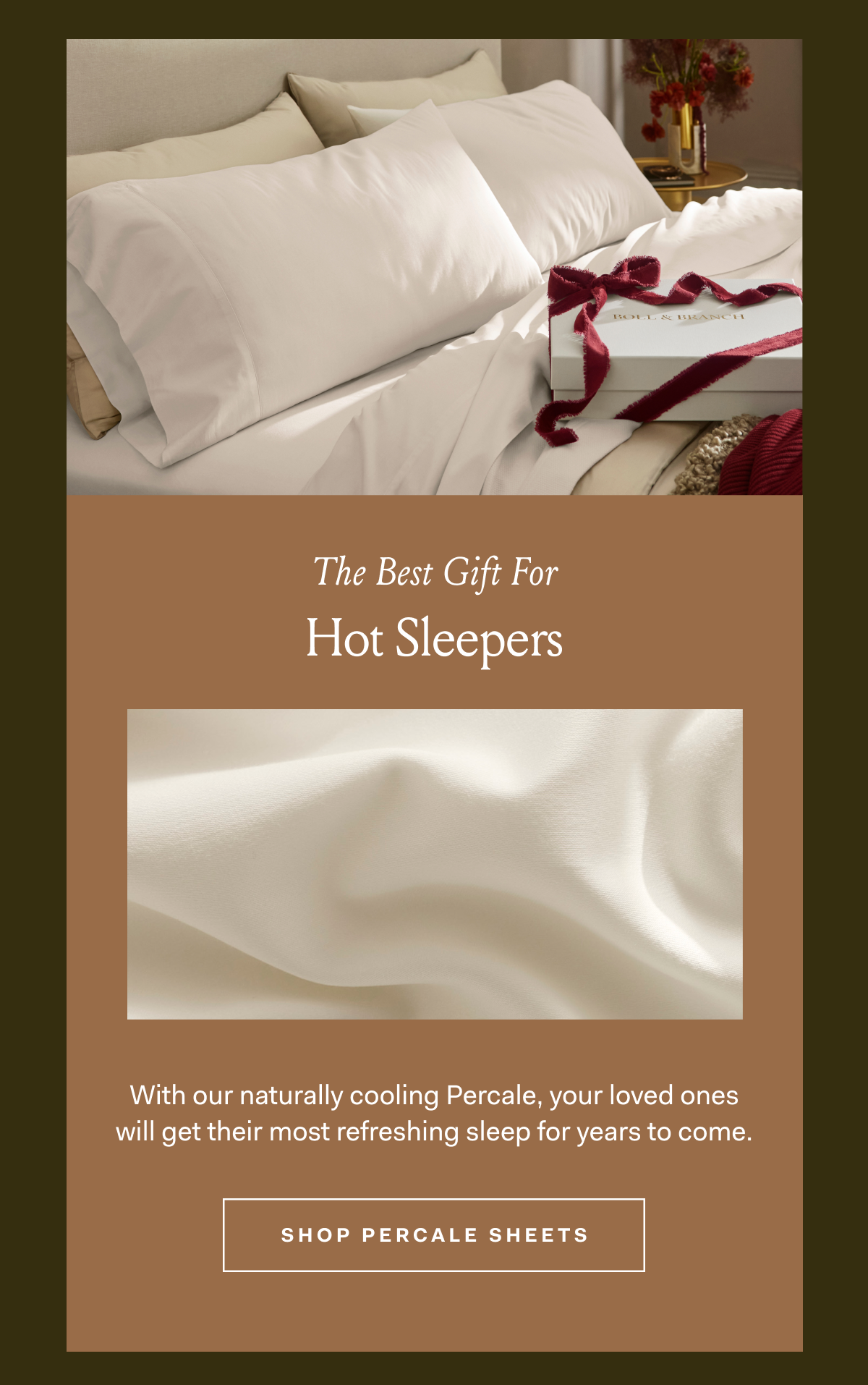 The Best Gift For Hot Sleepers With our naturally cooling Percale, your loved ones will get their most refreshing sleep for years to come. SHOP PERCALE SHEETS