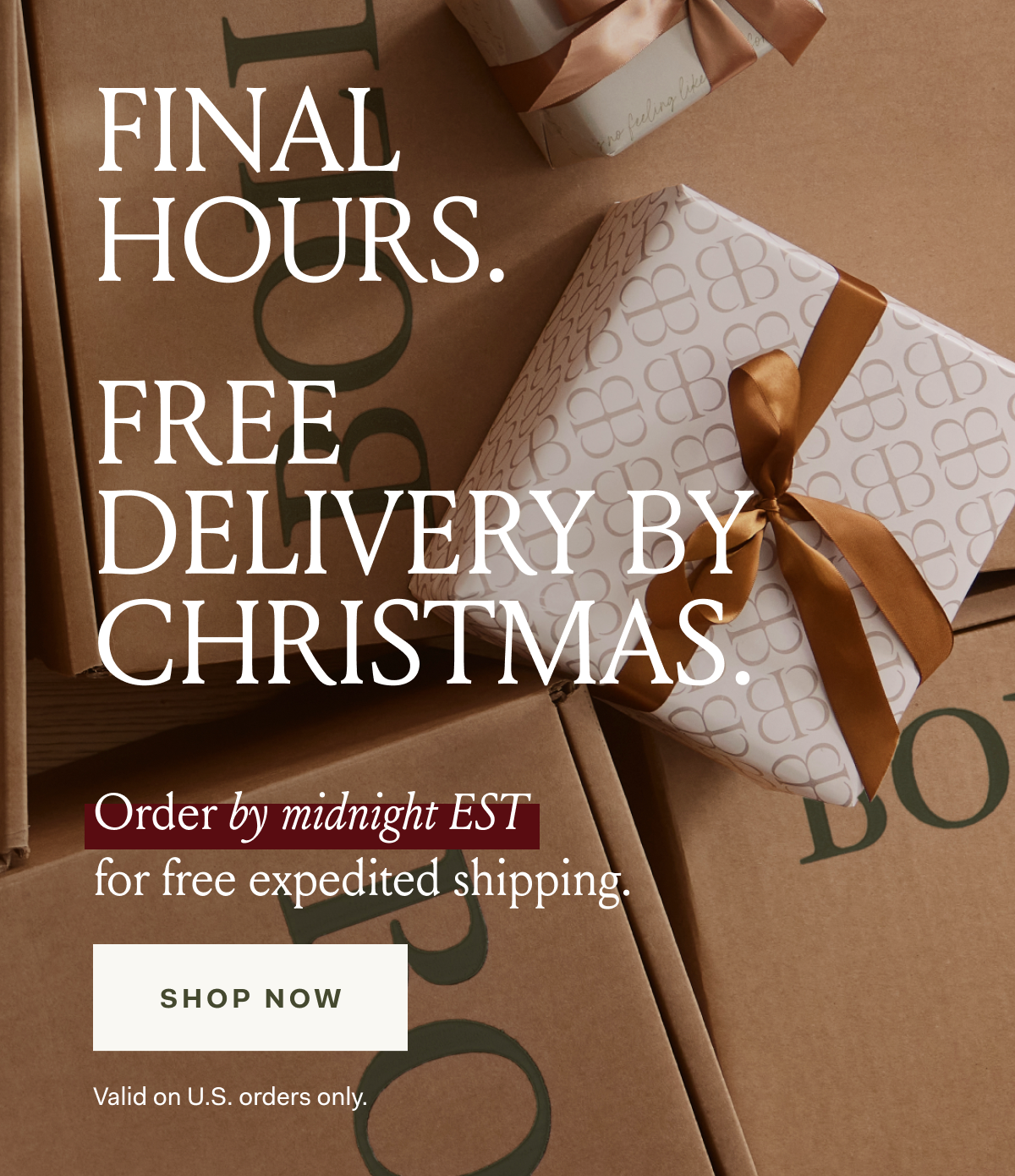 FINAL HOURS FREE DELIVERY BY CHRISTMAS Order by midnight EST for free expedited shipping. SHOP NOW Valid on U.S. orders only.