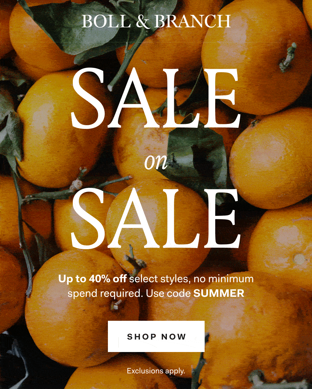 BOLL & BRANCH SALE on SALE Up to 40% off select styles, no minimum spend required. Use code SUMMER SHOP NOW Exclusions apply.