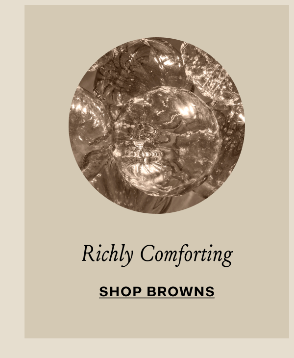 Richly Comforting SHOP BROWNS
