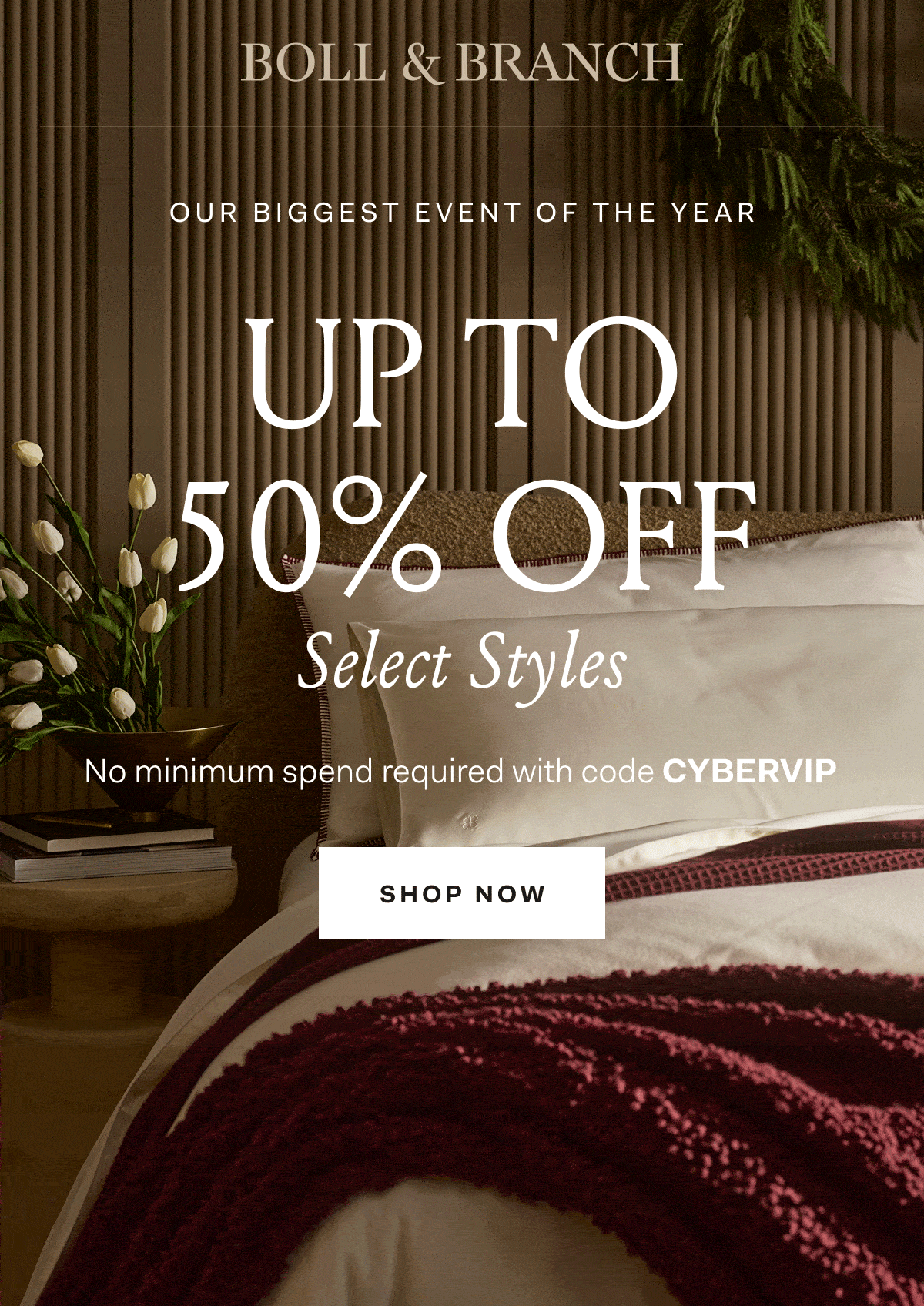 BOLL & BRANCH OUR BIGGEST EVENT OF THE YEAR UP TO 50% OFF Select Styles With 25% OFF SITEWIDE No minimum spend required with code CYBER25 SHOP NOW