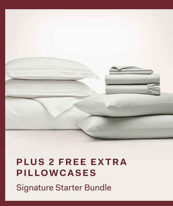 PLUS 2 FREE EXTRA | PILLOWCASES | | Signature Starter Bundle |
