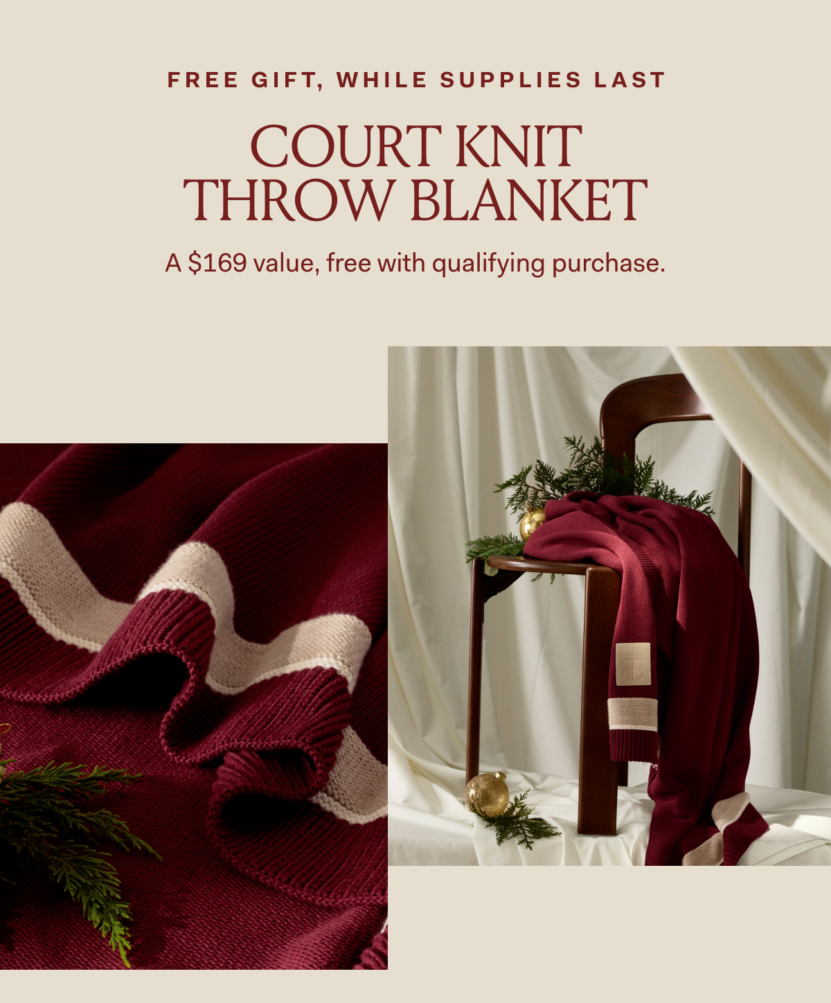 FREE GIFT, WHILE SUPPLIES LAST COURT KNIT THROW BLANKET A $169 value, free with qualifying purchase.