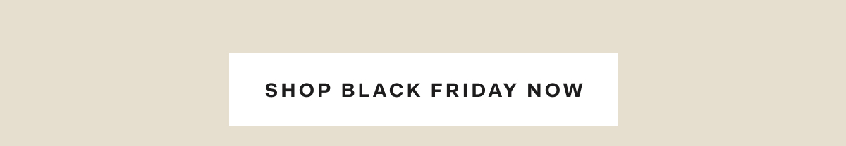SHOP BLACK FRIDAY NOW