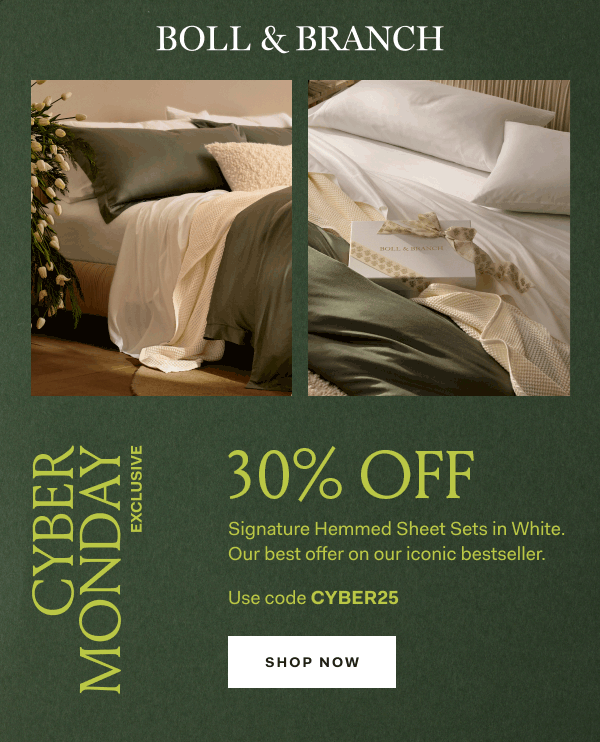 BOLL & BRANCH CYBER MONDAY EXCLUSIVE 30% OFF Signature Hemmed Sheet Sets in White. Our best offer on our iconic bestseller. Use code CYBER25 SHOP NOW