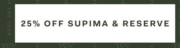 25% OFF SUPIMA & RESERVE