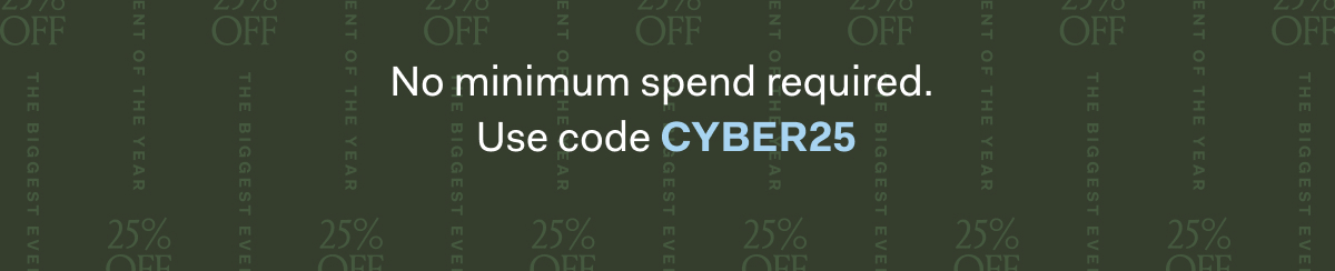 No minimum spend required. Use code CYBER25