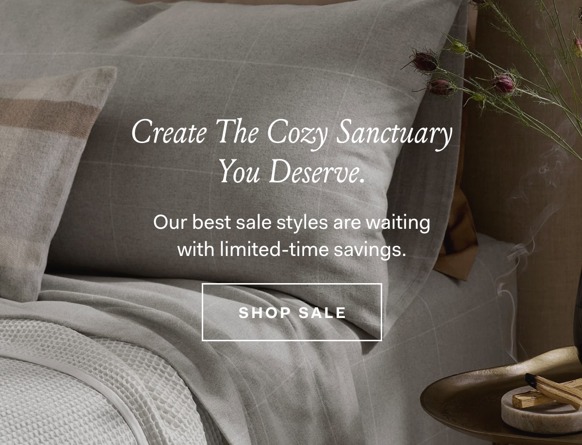 Create The Cozy Santuary You Deserve Our best sale styles are waiting with limited-time savings. SHOP SALE