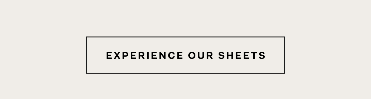 EXPERIENCE OUR SHEETS