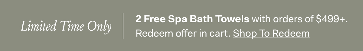 Limited Time Only | 2 Free Spa Bath Towels with orders of $499+ Redeem offer in cart. Shop to Redeem