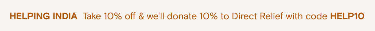 Helping India Take 10% off & we'll donate 10% to Direct Relief with code HELP10