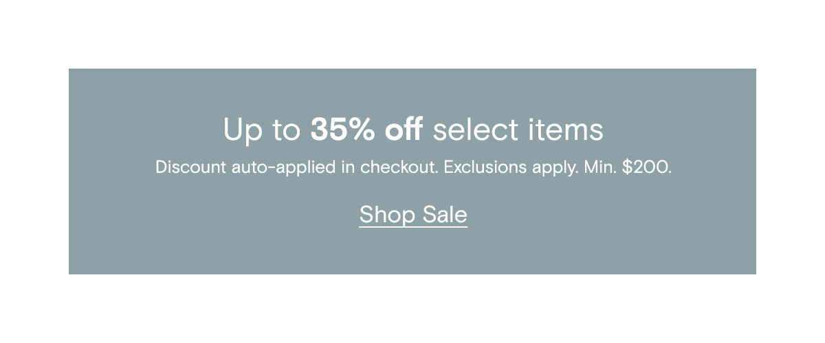 Up to 35% off select items | Discount auto-applied in checkout. Exclusions apply. Min. $200 | Shop Sale