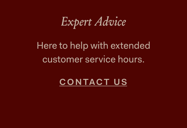 Expert Advice Here to help with extended customer service hours. Contact Us 