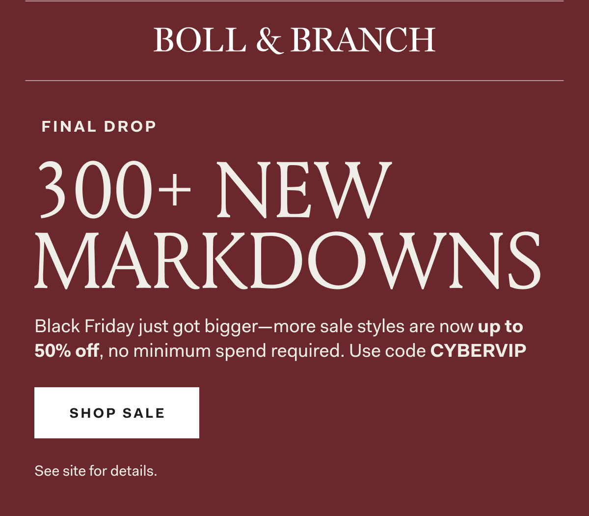 FINAL DROP Black Friday just got bigger—more sale styles are now up to 50% off, no minimum spend required. Use code CYBERVIP