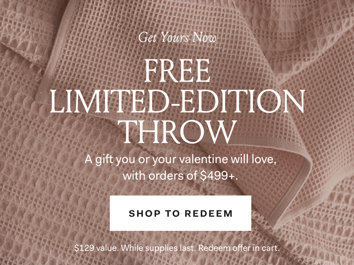 Get Yours Now | FREE Limited-Edition Throw with orders of $499+* Shop To Redeem