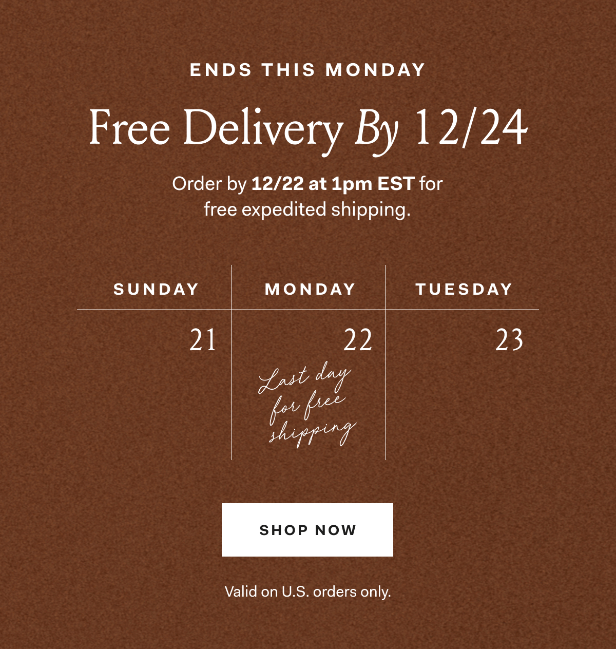 ENDS THIS MONDAY Free Delivery By 12/24 Order by 12/22 at 1pm EST for free expedited shipping. SHOP NOW Valid on U.S. orders only.