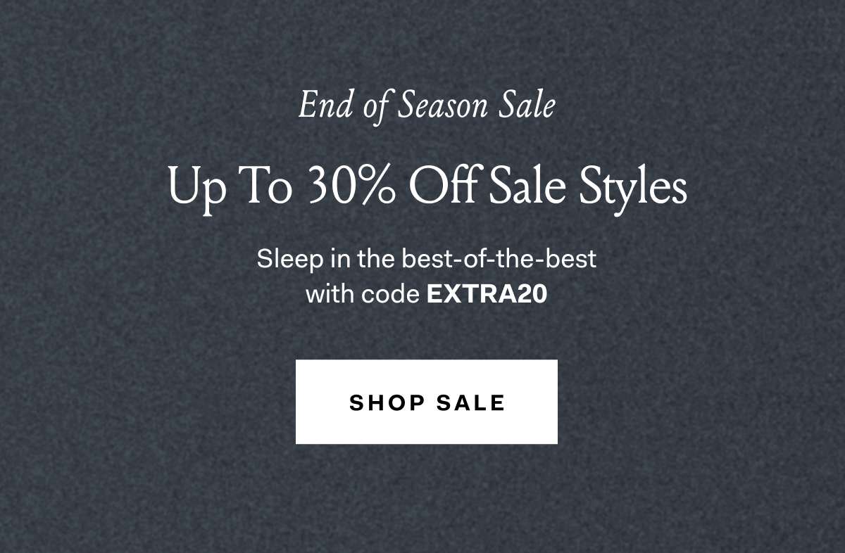 Last Chance To Take Up To 30% Off Sale Styles Sleep in the best-of-the-best with code EXTRA20 SHOP SALE