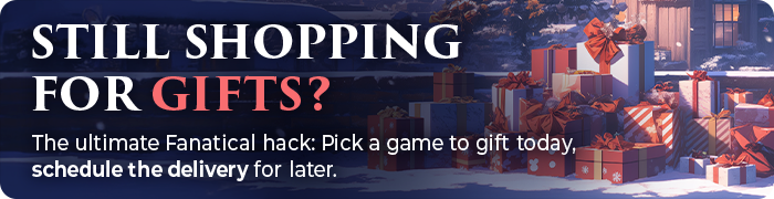 Still shopping for gifts? The ultimate Fanatical hack: pick a game to gift today, schedule the delivery for later.