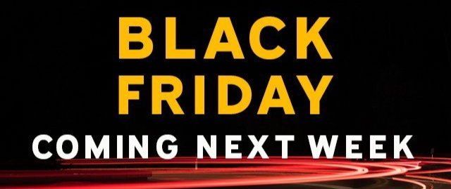 Black Friday coming next week