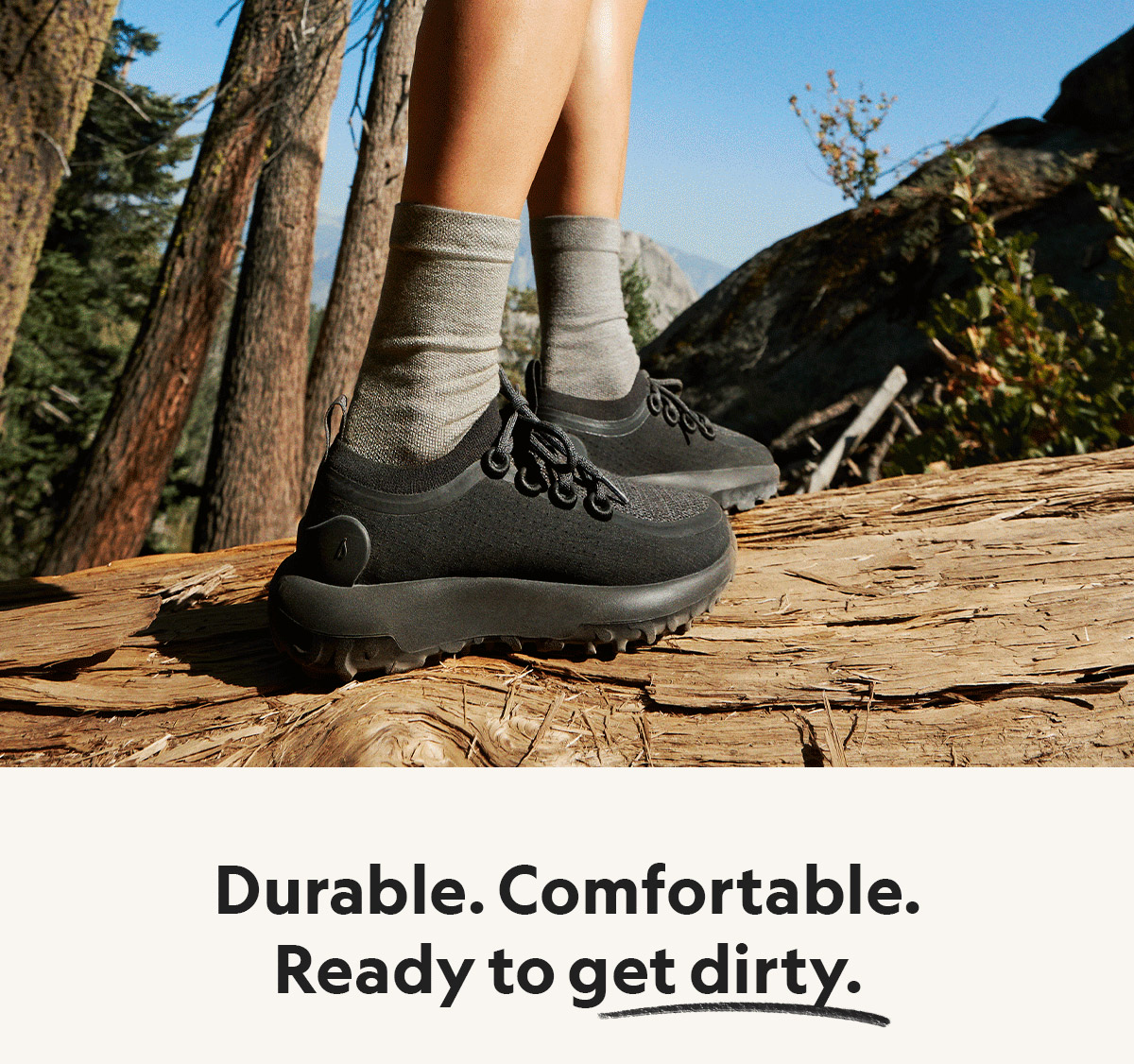 Durable. Comfortable. Ready to get dirty.
