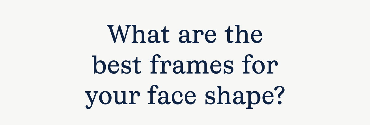 What are the best frames for your face shape