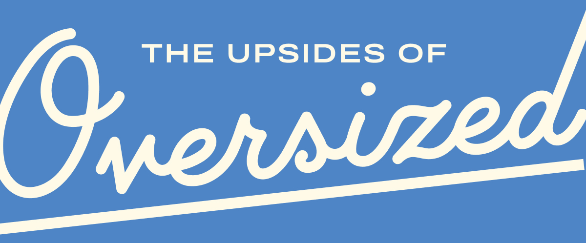 The upsides of Oversized