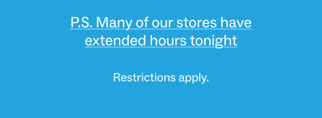 Many location have extended hours