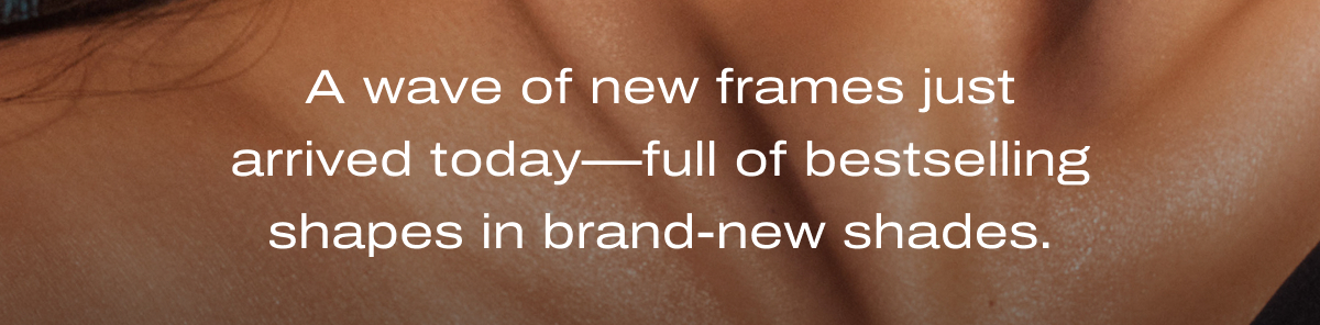 A wave of new frames just arrived